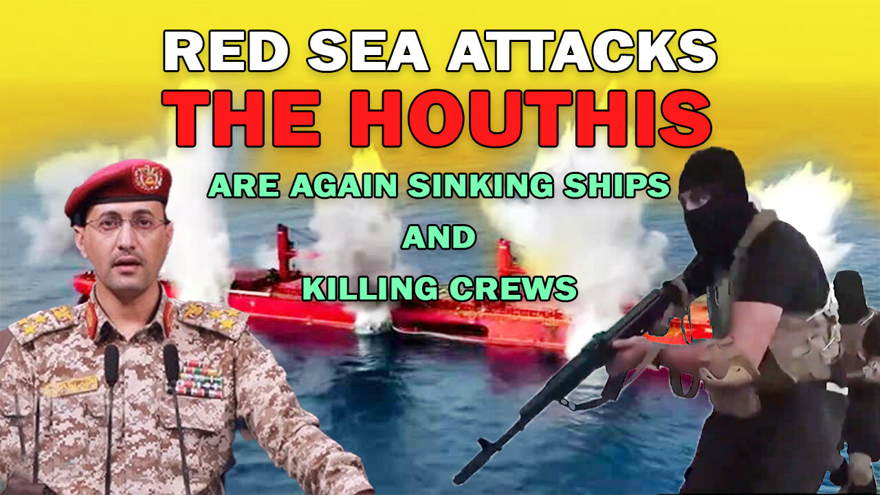 Red Sea attack - The Houthis are again sinking ships and killing crews