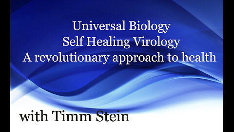 Universal Biology: Self Healing Virology- A revolutionary approach to health with Timm Stein