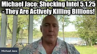 Michael Jaco: Shocking Intel 5.1.25 - They Are Actively Killing Billions!