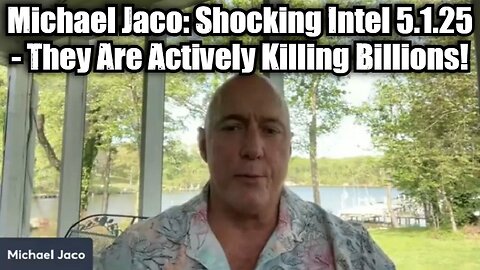 Michael Jaco: Shocking Intel 5.1.25 - They Are Actively Killing Billions!