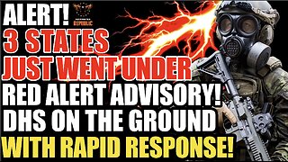 MAJOR ALERT! Three States Put on RED ALERT ADVISORY! DHS on the Ground w/Rapid Response!