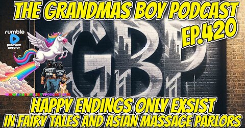 The Grandmas Boy Podcast EP.420-HAPPY ENDINGS ONLY EXIST IN FAIRY TALES AND ASIAN MASSAGE PARLORS