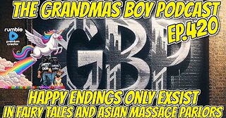 The Grandmas Boy Podcast EP.420-HAPPY ENDINGS ONLY EXIST IN FAIRY TALES AND ASIAN MASSAGE PARLORS
