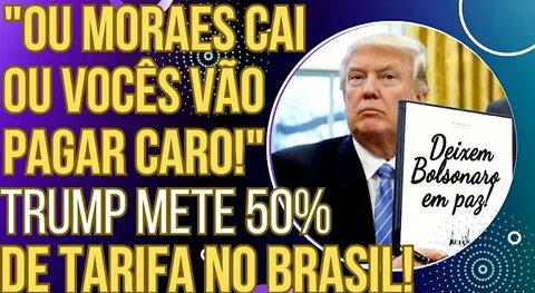 "OU MORAES CAI, OU VOCÊS VÃO PAGAR CARO" Trump mete 50% de tarifa e deixa Lula em pânico!