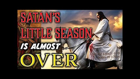 Satan's Little Season Is Almost Over