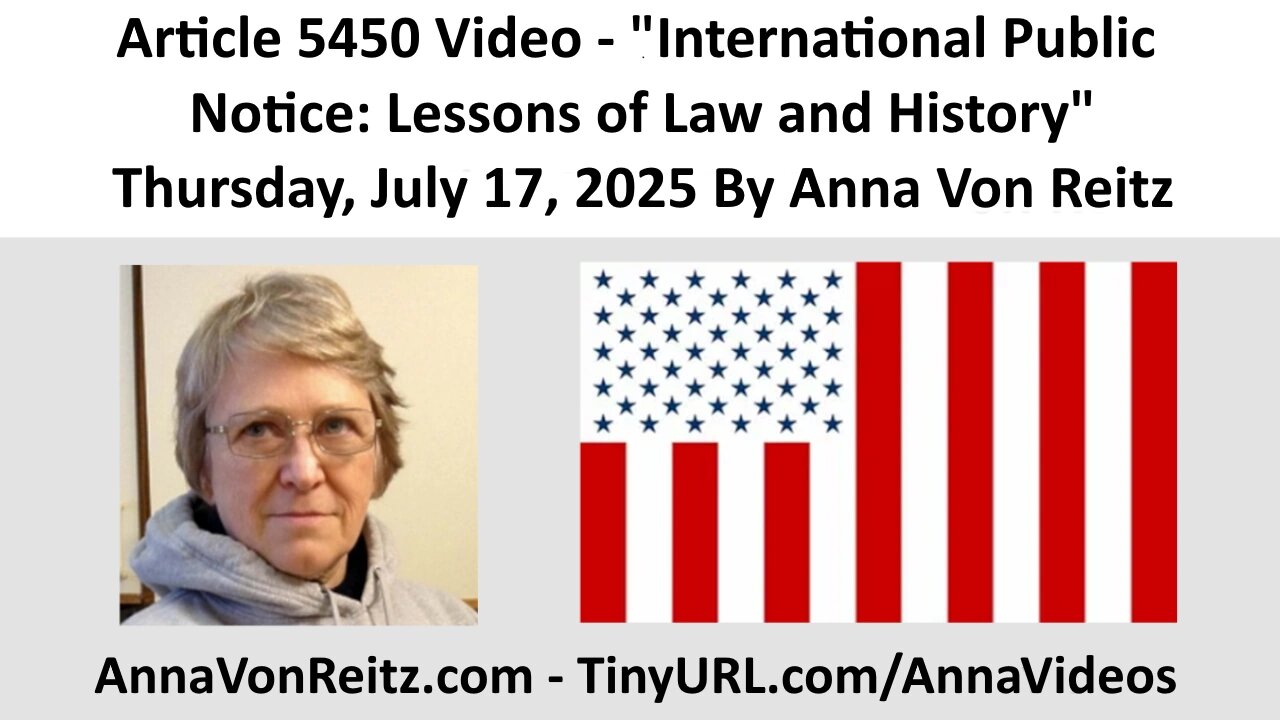 Article 5450 Video - International Public Notice: Lessons of Law and History By Anna Von Reitz