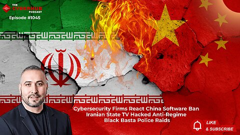 Cybersecurity Firms React China Ban, Iranian State TV Hacked Anti-Regime, Black Basta Police Raids