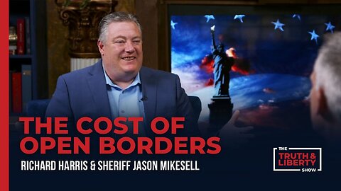 The Cost of Open Borders - with Sheriff Jason Mikesell on The Truth & Liberty Show