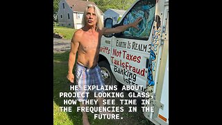 B18-HE EXPLAINS ABOUT PROJECT LOOKING GLASS, HOW THEY SEE TIME IN THE FREQUENCIES IN THE FUTURE.