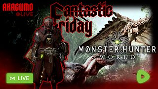 🔴 LIVE - AKAGUMO - FANTASTIC FRIDAY! #9 - MONSTER HUNTER WORLD