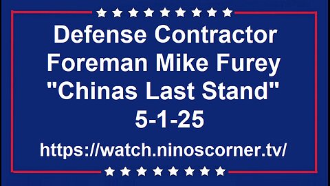Defense Contractor Foreman Mike Furey "Chinas Last Stand" 5-1-25