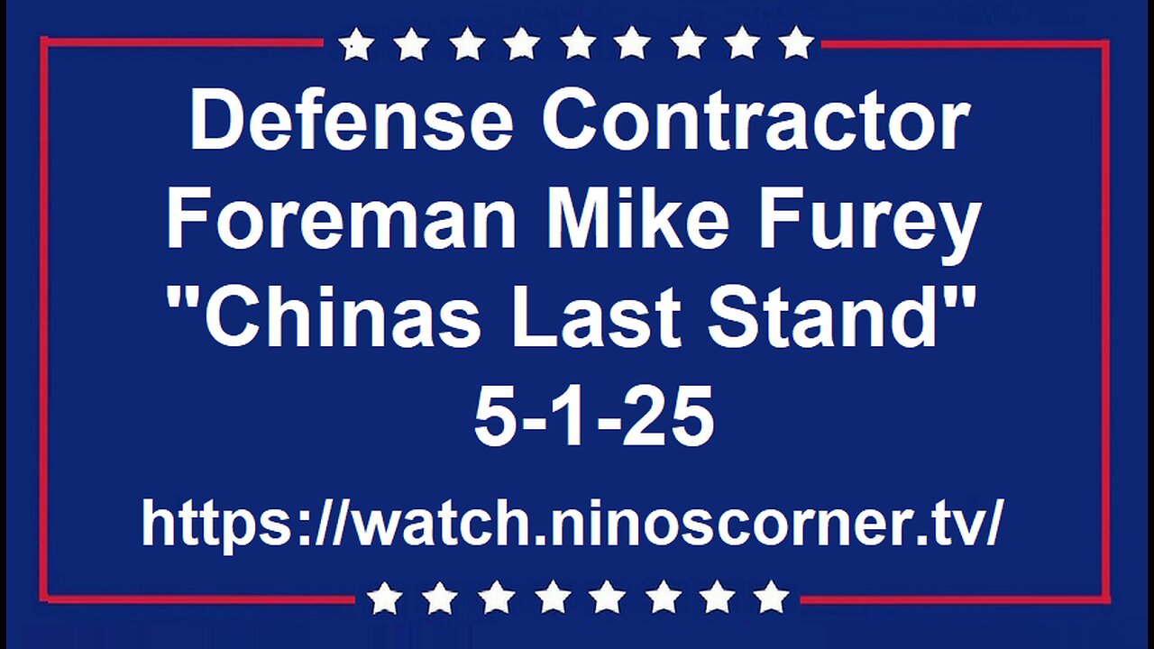 Defense Contractor Foreman Mike Furey "Chinas Last Stand" 5-1-25