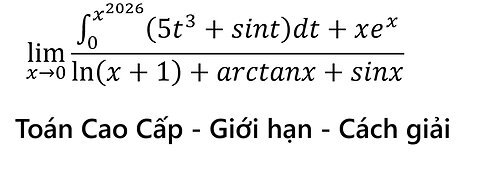 Toán Cao Cấp: lim (x→0)⁡ (∫_0^(x^2026) (5t^3+sint)dt+xe^x)/(ln⁡(x+1)+arctanx+sinx)