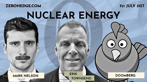 Nuclear Energy Renaissance? Mark Nelson, Doomberg, and Erik Townsend | ZeroHedge Debate
