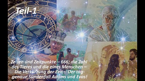 Zeiten & Zeitpunkte–Die Zahl des Tieres–Die Verkürzung der Zeit–Adam & Evas exakter Sündenfall_Teil1