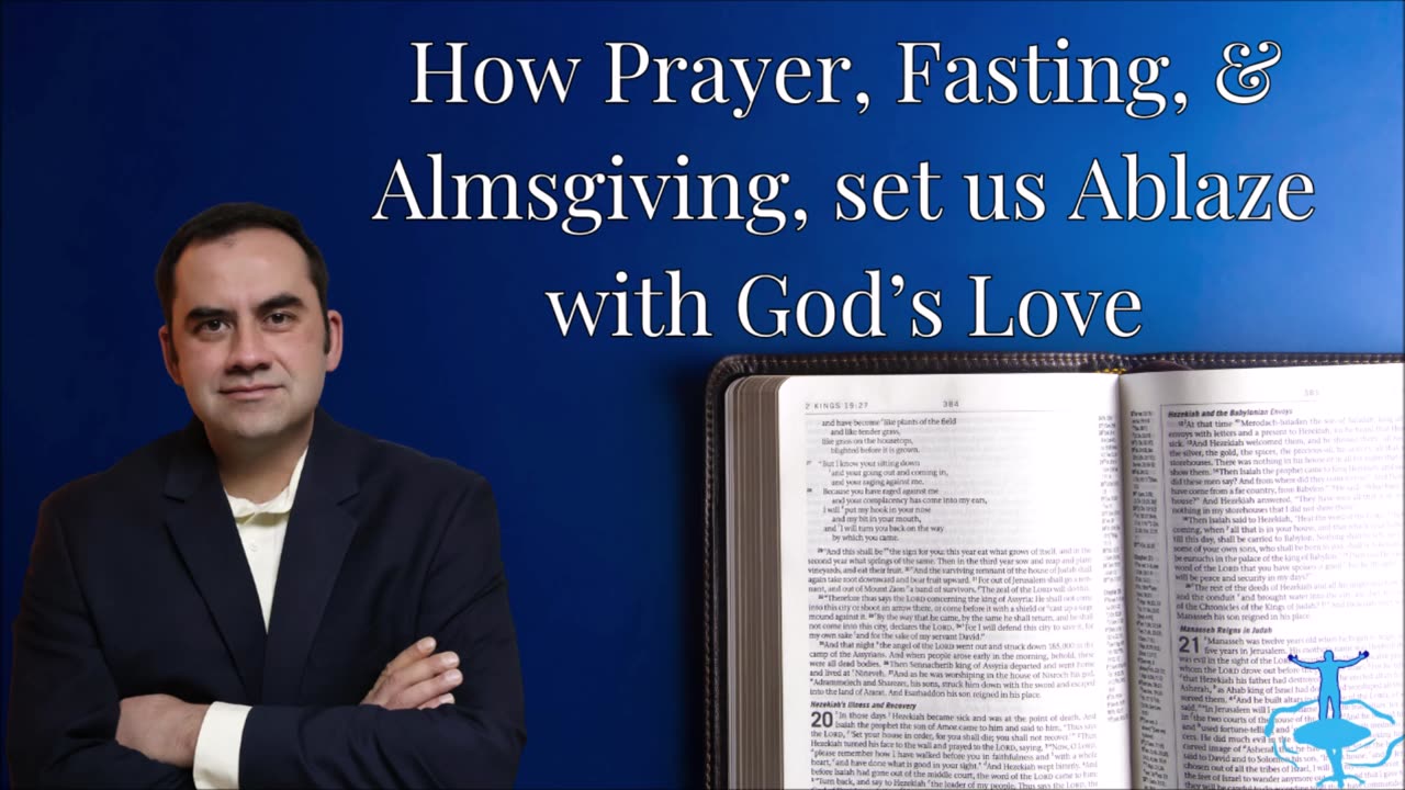 How Prayer, Fasting, & Almsgiving Set us Ablaze with God's Love
