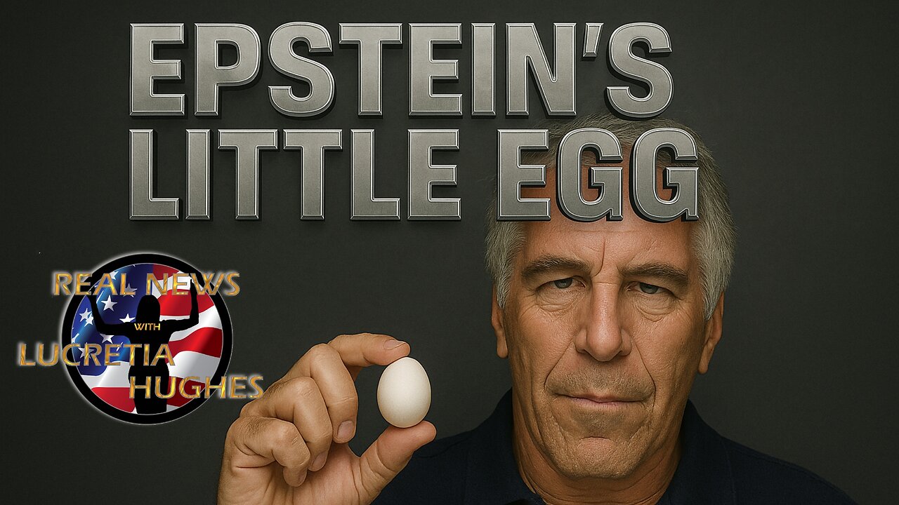 Epstein's Little Egg And More... Real News with Lucretia Hughes.
