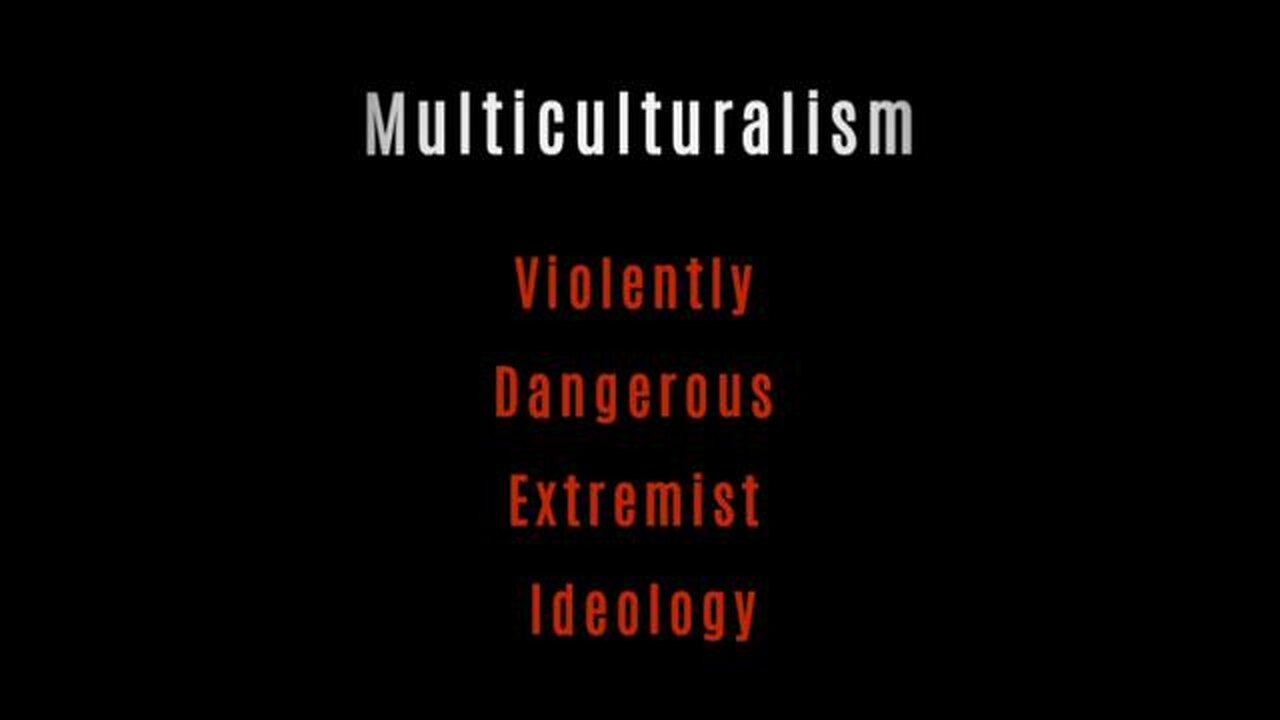 Multiculturalism is an extremely dangerous, violent, extremist ideology