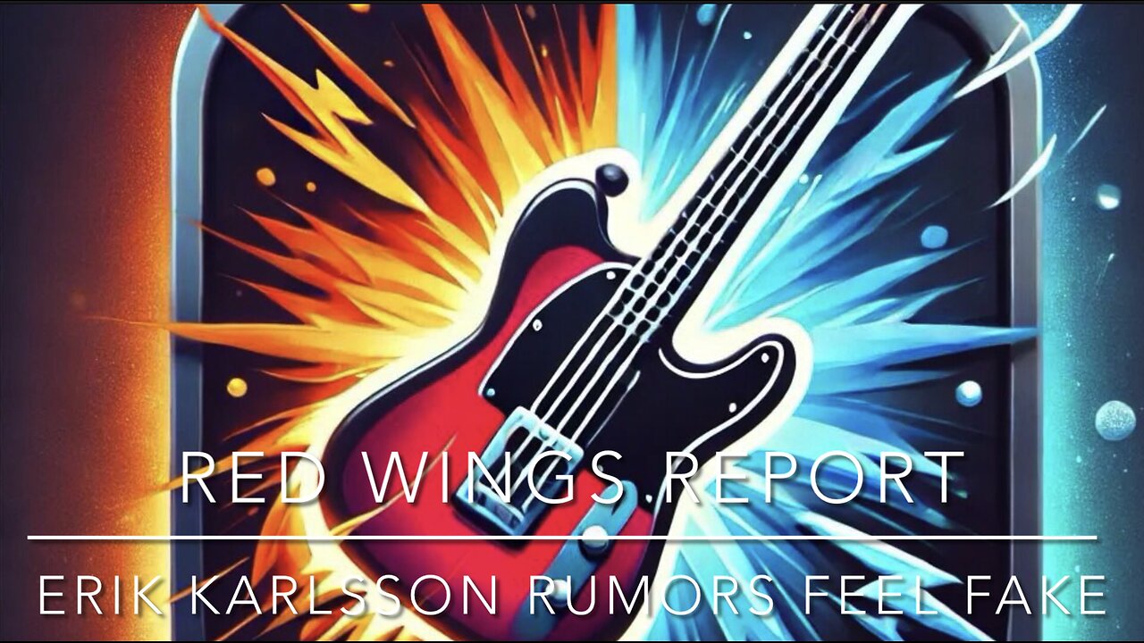 Red Wings Report - Erik Karlsson rumors feel fake