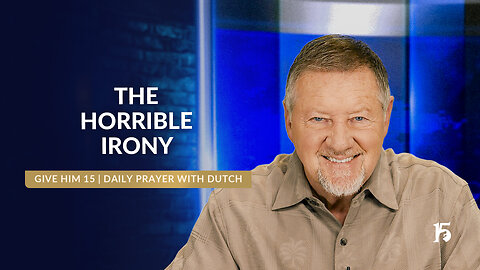 The Horrible Irony | Give Him 15: Daily Prayer with Dutch | March 21, 2025