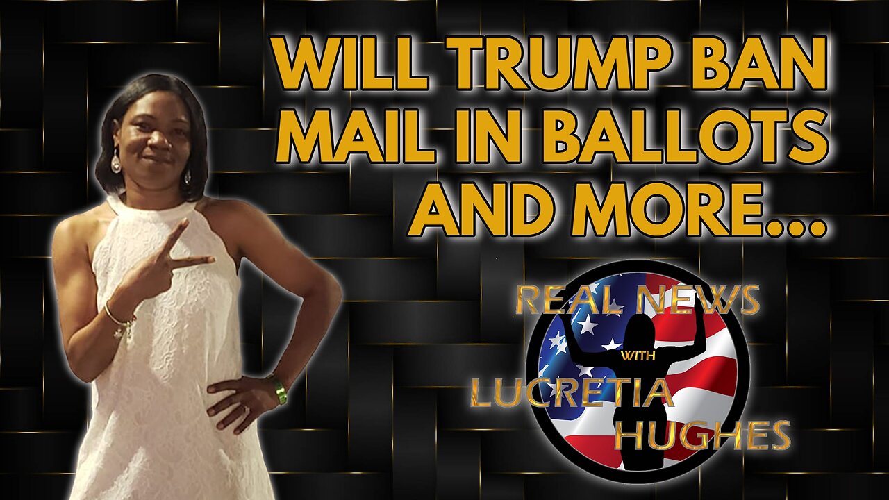 Will Trump Ban Mail In Ballots And More.... Real News with Lucretia Hughes