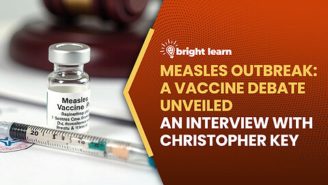 BrightLearn - Measles Outbreak: A Vaccine Debate Unveiled, an interview with Christopher Key