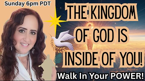 The Kingdom of God is Inside of You! Walk in Your Power! 6pm PDT