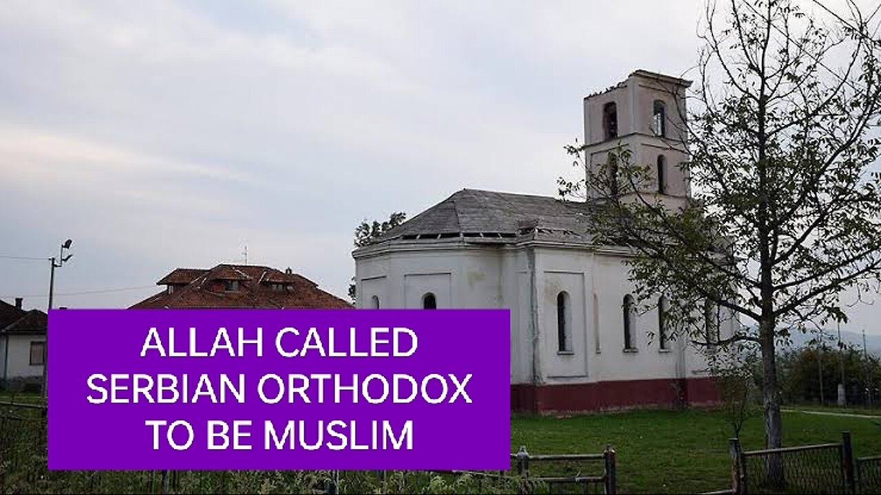 ALLAH CALLED SERBIAN ORTHODOX TO BE MUSLIM! FIND OUT HOW & WHY?
