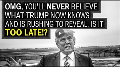 OMG! You'll Never Believe What Trump Now Knows & Is Rushing To Reveal! Is it TOO LATE