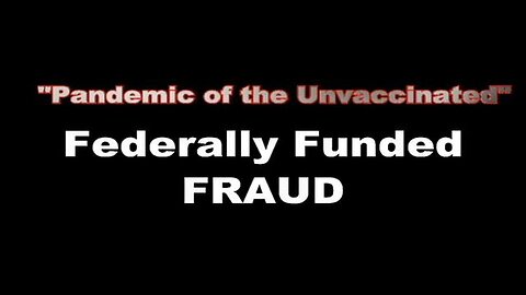 "Unveiling the 'Pandemic of the Unvaccinated': Is It a Federally Funded Fraud?"