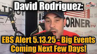 DAVID NINO RODRIGUEZ: EBS ALERT 5.13.25 - BIG EVENTS COMING NEXT FEW DAYS!