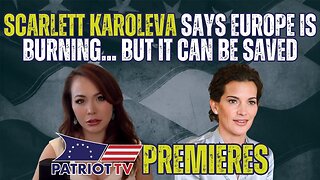 Patriot TV: Scarlett Karoleva Says Europe Is Burning... But it CAN Be Saved