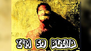 I''m so blind / Аз съм толкова сляп