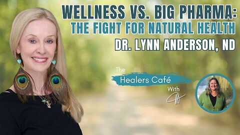 Wellness vs. Big Pharma: The Fight for Natural Health with Dr. Lynn Anderson, ND on The Healers Café