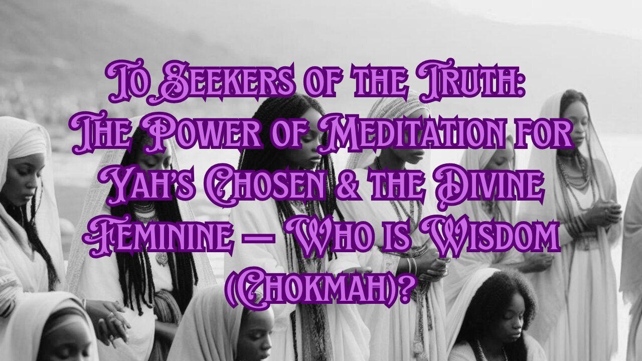 To Seekers of the Truth: The Power of Meditation for Yah’s Chosen & the Divine Feminine — Who is...