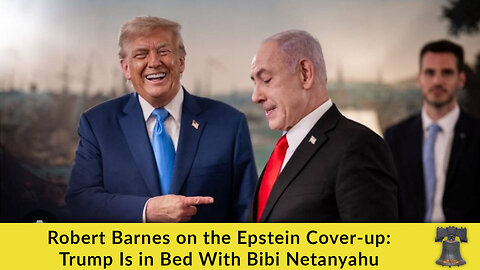 Robert Barnes on the Epstein Cover-up: Trump Is in Bed With Bibi Netanyahu