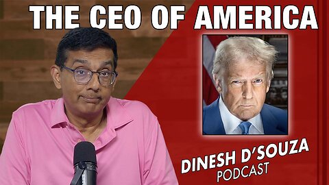 THE CEO OF AMERICA Dinesh D’Souza Podcast Ep1158