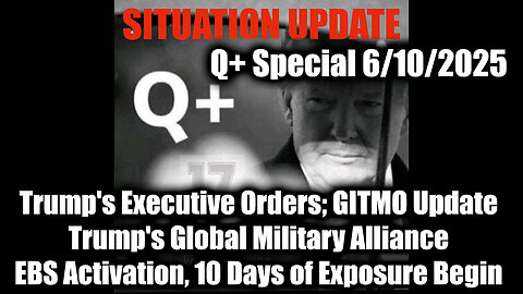 Situation Update 6.10.25 - Trump's Executive Orders, GITMO Update; Trump's Global Military Alliance; EBS Activation, 10 Days of Exposure Begin
