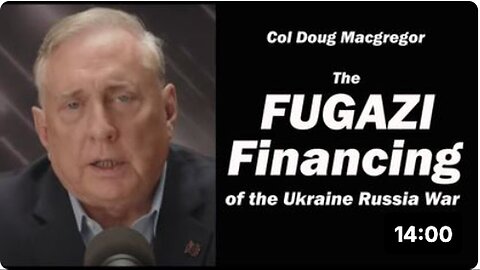 "Unveiling the Fugazi Financing Behind Ukraine-Russia Conflict: Insights from Col Doug Macgregor"