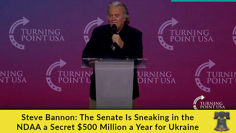 Steve Bannon: The Senate Is Sneaking in the NDAA a Secret $500 Million a Year for Ukraine