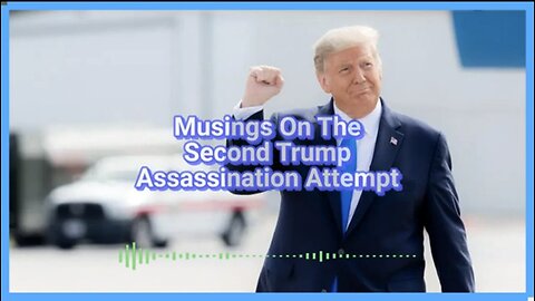 Musings On The Second Trump Assassination Attempt!