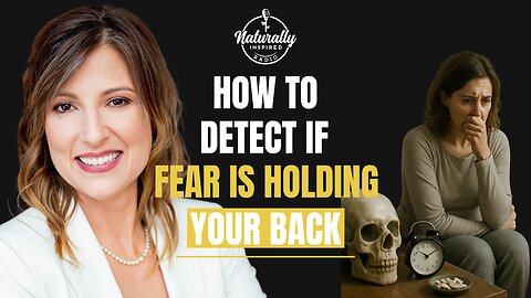 How To Detect If Fear Is Holding You Back From Optimum Health