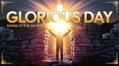 GLORIOUS DAY (Official Worship Song) | Songs of the Savior | Powerful Praise & Resurrection Anthem