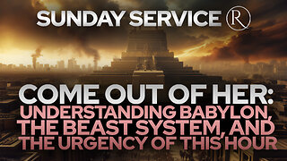 Understanding Babylon, the Beast System, & the Urgency of This Hour • Sunday Service