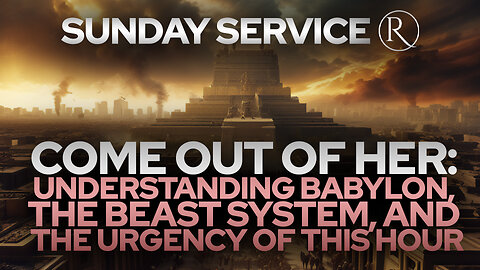 Understanding Babylon, the Beast System, & the Urgency of This Hour • Sunday Service
