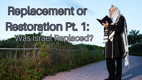 Replacement or Restoration Pt. 1: Was Israel Replaced?