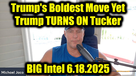 Michael Jaco BIG Intel 6.18.25: Trump's Boldest Move Yet, Trump TURNS ON Tucker