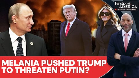 Melania Pushed Trump to Act Tough on Russia's Putin Over Ukraine War? | Firstpost America | N18G