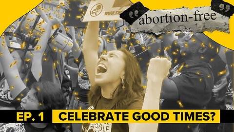 "Abortion-Free" | Ep. 1: Celebrate Good Times?