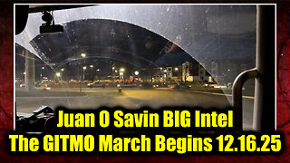 Juan O Savin BIG Intel 12.16.25 - The GITMO March Begins